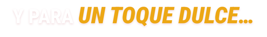 Y PARA UN TOQUE DULCE…​